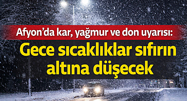 Afyon’da kar, yağmur ve don uyarısı: Gece sıcaklıklar sıfırın altına düşecek