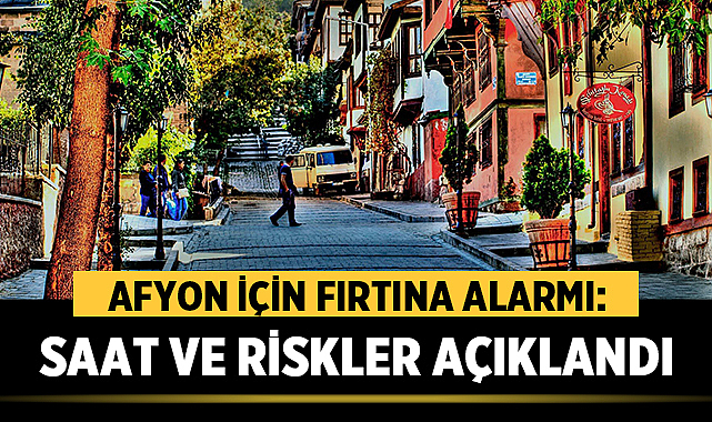 Afyon için fırtına alarmı: Saat ve riskler açıklandı