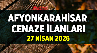 Afyonkarahisar Cenaze İlanları 27 Nisan 2026