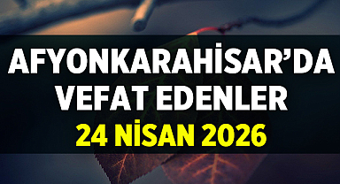 Afyonkarahisar'da 24 Nisan 2026 Cenaze İlanları
