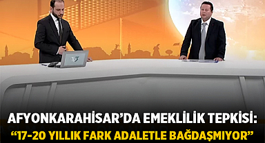 Afyonkarahisar’da Emeklilik Tepkisi: “17-20 Yıllık Fark Adaletle Bağdaşmıyor”