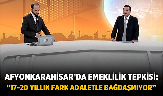 Afyonkarahisar’da Emeklilik Tepkisi: “17-20 Yıllık Fark Adaletle Bağdaşmıyor”