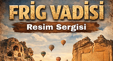 Afyonkarahisar’da Frig Vadisi Temalı Resim Sergisi 23 Nisan’da Açılıyor