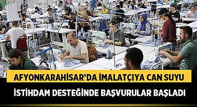 Afyonkarahisar’da imalatçıya can suyu: İstihdam desteğinde başvurular başladı