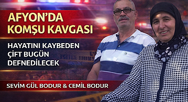 Afyonkarahisar'da komşu kavgasında hayatını kaybeden çift toprağa veriliyor