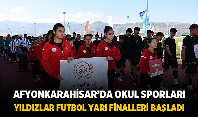 Afyonkarahisar'da Okul Sporları Yıldızlar Futbol Yarı Finalleri Başladı