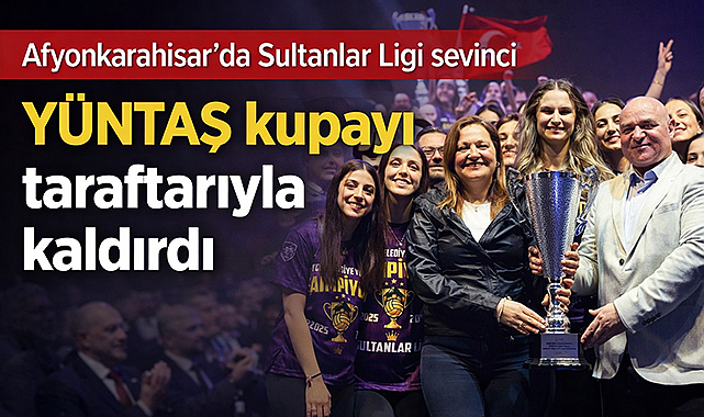 Afyonkarahisar’da Sultanlar Ligi sevinci: YÜNTAŞ kupayı taraftarıyla kaldırdı