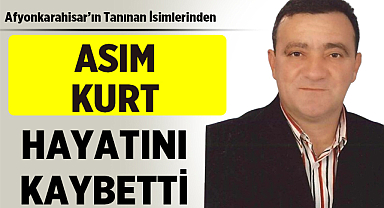 Afyonkarahisar’ın Tanınan İsimlerinden Asım Kurt Vefat Etti
