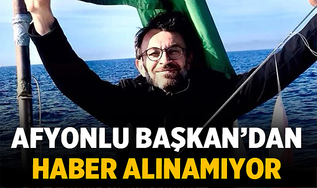 Afyonlu Başkan Mustafa Arslan'dan Haber Alınamıyor: Gazze Yolunda Kritik Gece