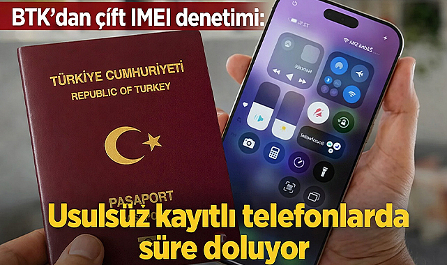 BTK’dan çift IMEI denetimi: Usulsüz kayıtlı telefonlarda süre doluyor