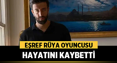 Eşref Rüya oyuncusu Ramazan Tetik hayatını kaybetti