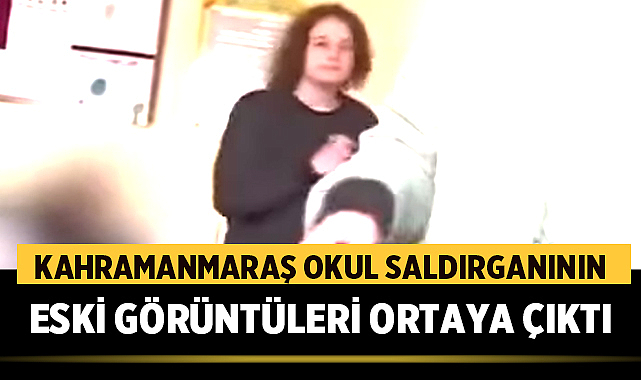 Kahramanmaraş Okul Saldırganının Eski Görüntüleri Ortaya Çıktı