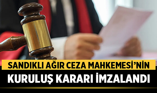 Sandıklı Ağır Ceza Mahkemesi’nin kuruluş kararı imzalandı