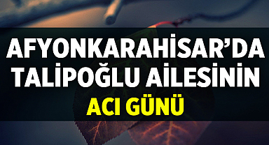 Talipoğlu Ailesinin Acı Günü