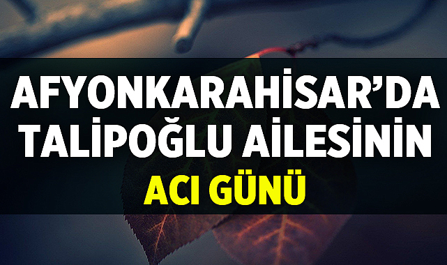 Talipoğlu Ailesinin Acı Günü