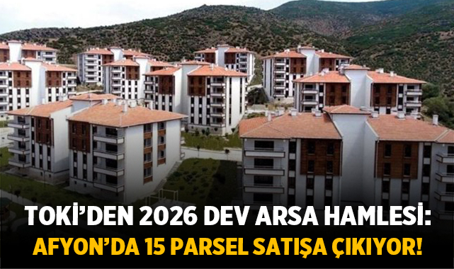 TOKİ'den 2026 Dev Arsa Hamlesi: Afyonkarahisar'da 15 Parsel Satışa Çıkıyor!