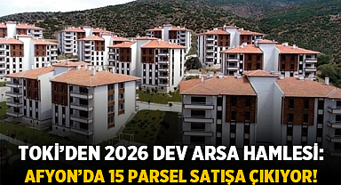 TOKİ'den 2026 Dev Arsa Hamlesi: Afyonkarahisar'da 15 Parsel Satışa Çıkıyor!