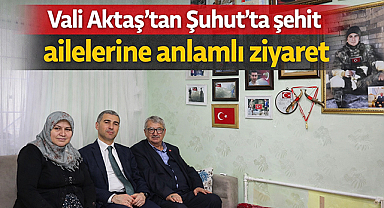 Vali Aktaş'tan Şuhut'ta şehit ailelerine anlamlı ziyaret