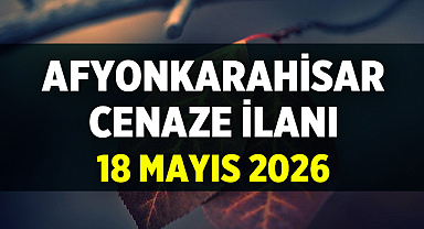 Afyon Cenaze İlanı: 18 Mayıs 2026