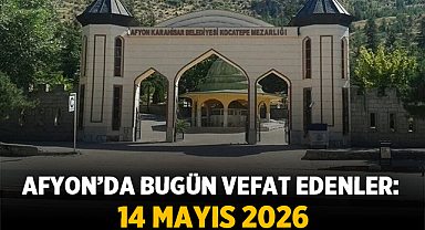 Afyon’da Bugün Vefat Edenler: 14 Mayıs 2026