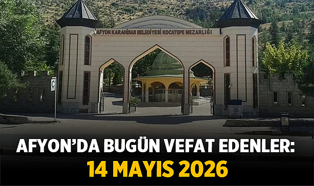 Afyon’da Bugün Vefat Edenler: 14 Mayıs 2026