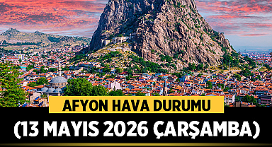 AFYON HAVA DURUMU (13 MAYIS 2026 ÇARŞAMBA)