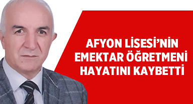 Afyon Lisesi’nin Emektar Öğretmeni Hayatını Kaybetti