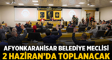 Afyonkarahisar Belediye Meclisi 2 Haziran’da toplanacak