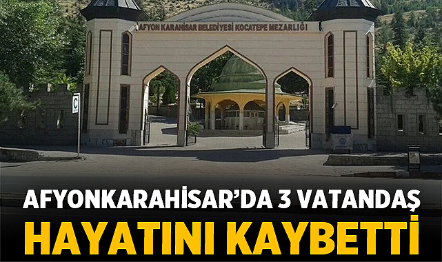 Afyonkarahisar’da 3 Vatandaş Hayatını Kaybetti