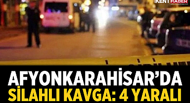 Afyonkarahisar'da Silahlı Kavga: 4 Yaralı