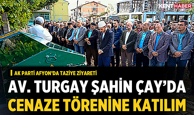 Av. Turgay Şahin Çay’da Cenaze Namazına Katıldı