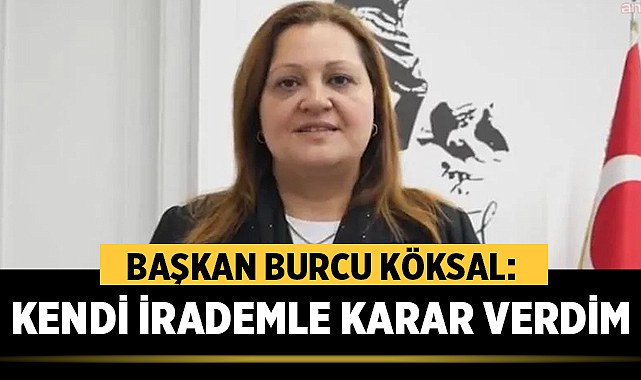 Burcu Köksal: Kendi İrademle Karar Verdim