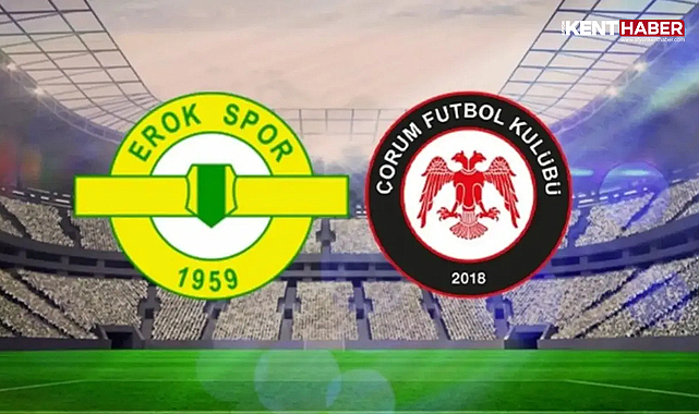 Esenler Erokspor Çorum FK Maçı Saat Kaçta ve Hangi Kanalda