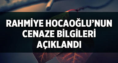 Rahmiye Hocaoğlu’nun Cenaze Bilgileri Açıklandı