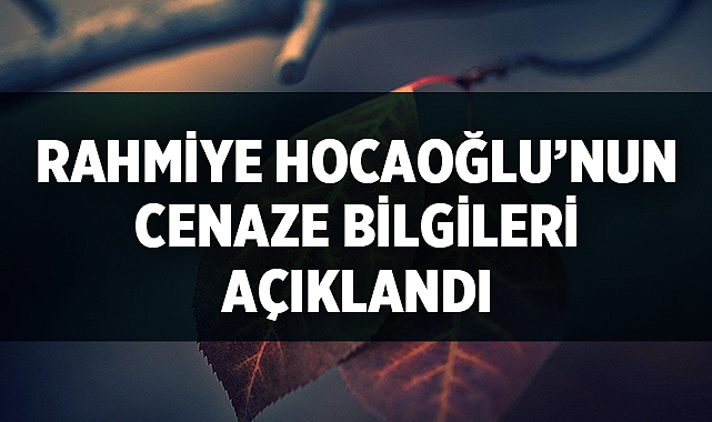 Rahmiye Hocaoğlu’nun Cenaze Bilgileri Açıklandı