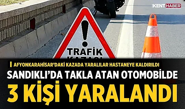Sandıklı’da Takla Atan Otomobilde 3 Kişi Yaralandı