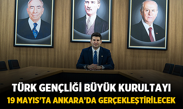 Türk Gençliği Büyük Kurultayı, 19 Mayıs'ta Ankara’da gerçekleştirilecek