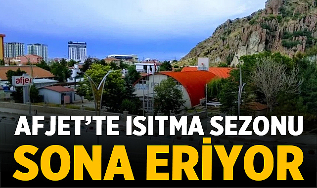AFJET’te Isıtma Sezonu Sona Eriyor