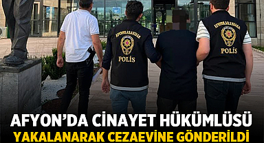 Afyon’da Cinayet Hükümlüsü Yakalanarak Cezaevine Gönderildi