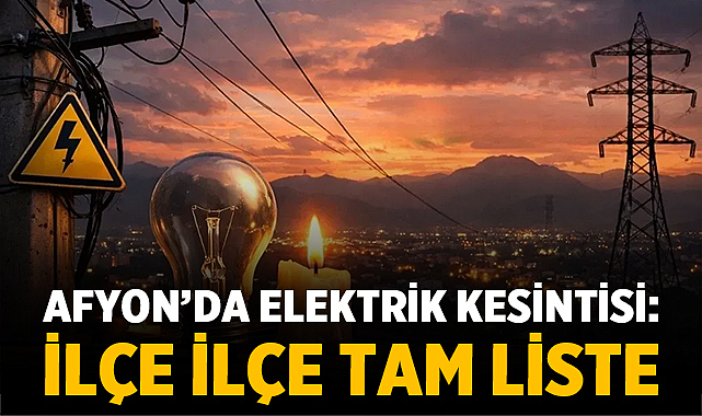 Afyon’da Elektrik Kesintisi: İlçe İlçe Tam Liste