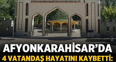 Afyonkarahisar’da 4 Vatandaş Hayatını Kaybetti: 4 Haziran Cenaze İlanları