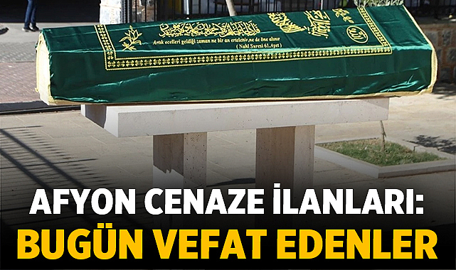 Afyonkarahisar'da Bugün Vefat Eden İsimler: 19 Haziran 2026