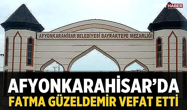 Afyonkarahisar’da Fatma Güzeldemir vefat etti