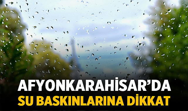 Afyonkarahisar, Uşak ve Denizli İçin Şiddetli Sağanak Uyarısı: Su Baskınlarına Dikkat