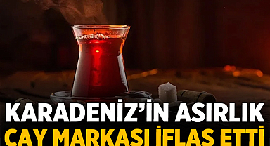 Karadeniz’in asırlık çay markası iflas etti