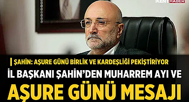Şahin: Aşure Günü birlik ve kardeşliği pekiştiriyor