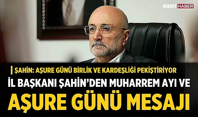 Şahin: Aşure Günü birlik ve kardeşliği pekiştiriyor