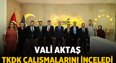 Vali Aktaş TKDK Çalışmalarını İnceledi