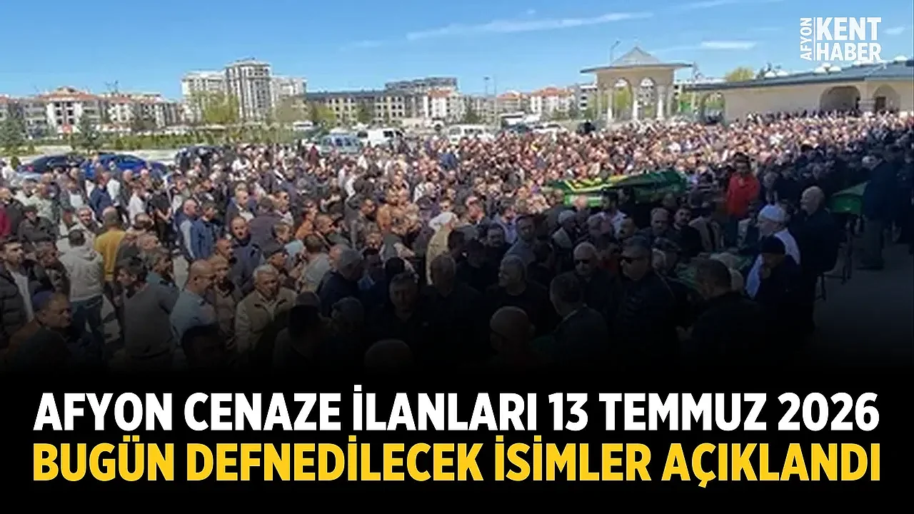 Afyon Cenaze İlanları 13 Temmuz 2026: Bugün Defnedilecek İsimler Açıklandı