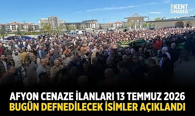 Afyon Cenaze İlanları 13 Temmuz 2026: Bugün Defnedilecek İsimler Açıklandı